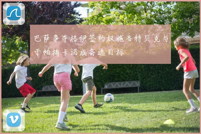 巴萨争夺格伊签约权施洛特贝克与于帕梅卡诺成备选目标